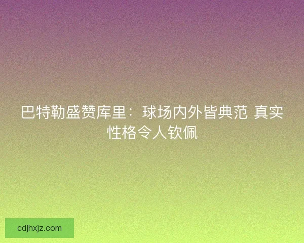巴特勒盛赞库里：球场内外皆典范 真实性格令人钦佩