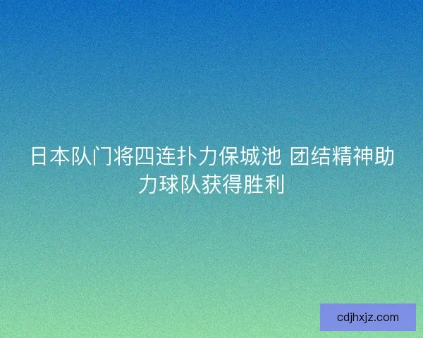 日本队门将四连扑力保城池 团结精神助力球队获得胜利